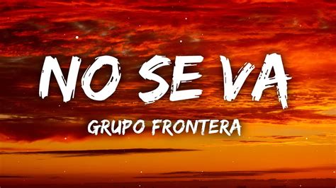 No se va grupo frontera lyrics - Sep 15, 2023 · I love you and I can't talk to you. Tu recuerdo no se va. Your memory is not leaving. No se va, no se va. He doesn't leave, he doesn't leave. Algo en ti quiere volver. Something about you wants to come back. Y algo en mí te va a encontrar. And something about me is going to find you. 